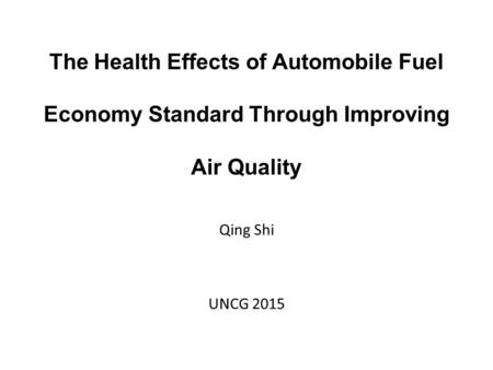 The Health Effects of Automobile Fuel Economy Standard Through Improving Air Quality Qing Shi UNCG 2015.