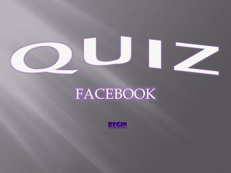 BEGIN. 1. When was the Facebook found? A. February 14,2004. February 14,2004 B. February 04, 2004 C. February 05, 2004 Show Score.