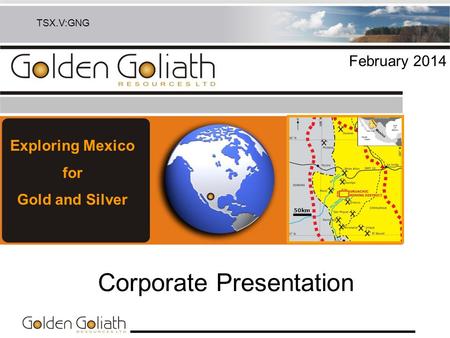 Corporate Presentation February 2014 TSX.V:GNG Exploring Mexico for Gold and Silver 50km.