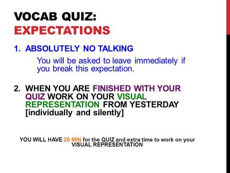 VOCAB QUIZ: EXPECTATIONS 1.ABSOLUTELY NO TALKING You will be asked to leave immediately if you break this expectation. 2.WHEN YOU ARE FINISHED WITH YOUR.