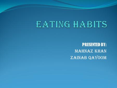 PRESENTED BY: MAHNAZ KHAN ZAINAB QAYOOM. UNIT SUMMARY In this health unit, students learn the importance of planning and developing good eating habits.