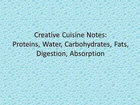 Creative Cuisine Notes: Proteins, Water, Carbohydrates, Fats, Digestion, Absorption.