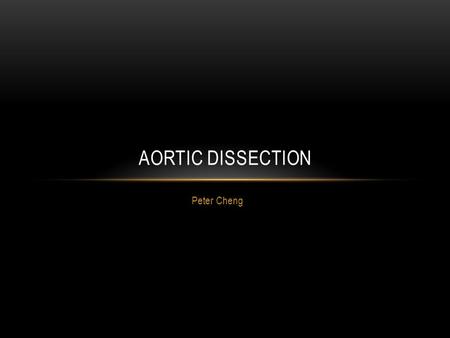 Peter Cheng AORTIC DISSECTION. IRAD 12 referral centres 646 patients 1996 -1998.