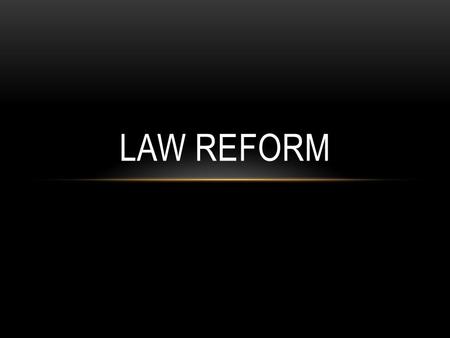 LAW REFORM.  To protect society and keep it functioning.  Laws outline acceptable behaviour and prevent conflict within society.  To be effective,