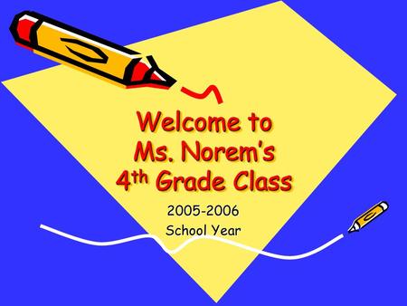 Welcome to Ms. Norem’s 4 th Grade Class 2005-2006 School Year Welcome to Ms. Norem’s 4 th Grade Class.