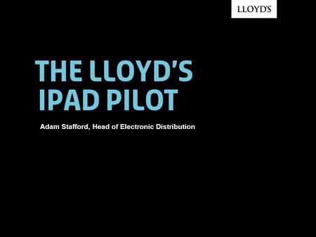 The Lloyd’s iPad pilot Adam Stafford, Head of Electronic Distribution.