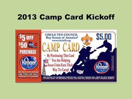 2013 Camp Card Kickoff. Why Camp Card? The Camp Card Sale helps ensure every Scout has the opportunity to attend and earn his way to a summer camp program;