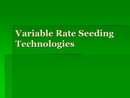 Variable Rate Seeding Technologies