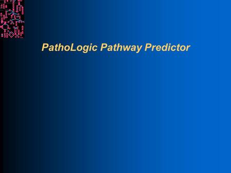 PathoLogic Pathway Predictor. SRI International Bioinformatics Inference of Metabolic Pathways Pathway/Genome Database Annotated Genomic Sequence Genes/ORFs.