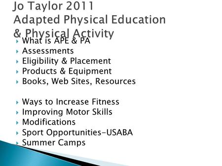  What is APE & PA  Assessments  Eligibility & Placement  Products & Equipment  Books, Web Sites, Resources  Ways to Increase Fitness  Improving.