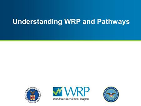 Understanding WRP and Pathways. ● Background ● How the WRP Works ● Pathways ● WRP and Pathways ● Schedule A Appointing Authority ● Best Practices ● WRP.