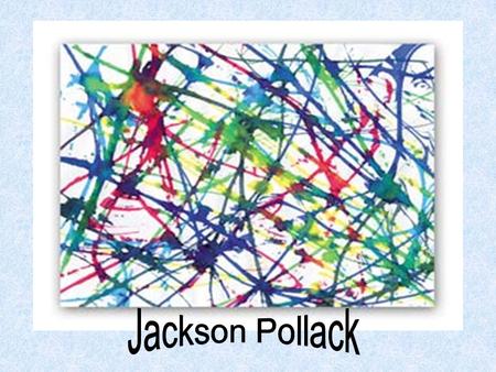 Jackson Pollock was called an “action painter” because his work shows movement and rhythm.