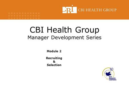CBI Health Group Manager Development Series Module 2 Recruiting & Selection.
