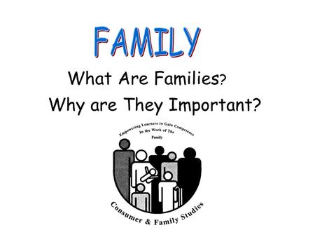 FAMILY What Are Families? Why are They Important?.