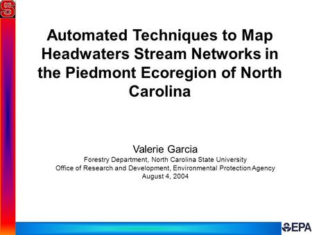 Automated Techniques to Map Headwaters Stream Networks in the Piedmont Ecoregion of North Carolina Valerie Garcia Forestry Department, North Carolina State.