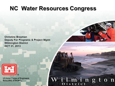 CHARLESTONMOBILE WILMINGTON SAVANNAH JACKSONVILLE US Army Corps of Engineers BUILDING STRONG ® NC Water Resources Congress Christine Brayman Deputy For.