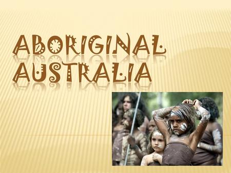  The Aborigines of Australia are a relatively well- known culture. They are one of the oldest cultures that are still in existence today  Of the estimated.