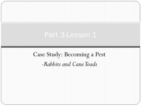 Case Study: Becoming a Pest -Rabbits and Cane Toads Part 3-Lesson 1.