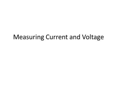 Measuring Current and Voltage. Current and Voltage  ce/energy_electricity_forces/electric_current_ voltage/activity.shtml.