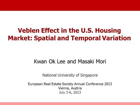 Veblen Effect in the U.S. Housing Market: Spatial and Temporal Variation Kwan Ok Lee and Masaki Mori National University of Singapore European Real Estate.