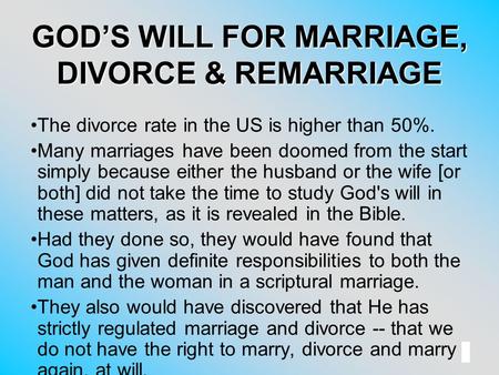 1 GOD’S WILL FOR MARRIAGE, DIVORCE & REMARRIAGE The divorce rate in the US is higher than 50%. Many marriages have been doomed from the start simply because.