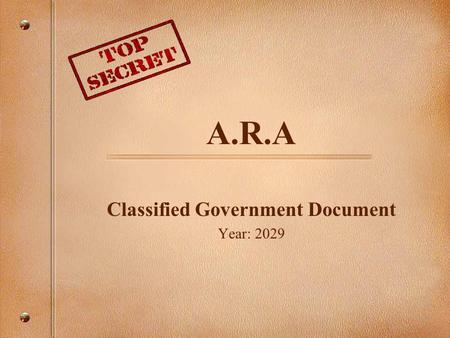 A.R.A Classified Government Document Year: 2029 -CLASSIFIED- GOVERNMENT DOCUMENTS.