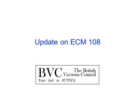 Update on ECM 108. Topics to be Addressed Dates : 12 th – 14 th February 2010 Associated Scientific Meeting Venue and Travel Programme Costs Additional.