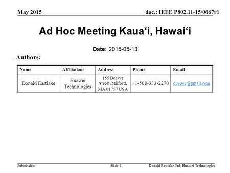 Doc.: IEEE P802.11-15/0667r1 Submission May 2015 Donald Eastlake 3rd, Huawei TechnologiesSlide 1 Ad Hoc Meeting Kaua‘i, Hawai‘i Date: 2015-05-13 Authors: