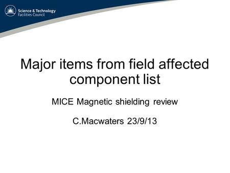 Major items from field affected component list MICE Magnetic shielding review C.Macwaters 23/9/13.