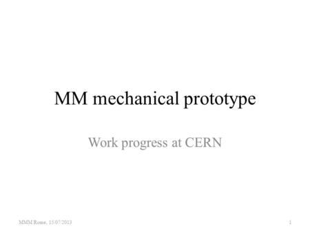 MM mechanical prototype Work progress at CERN MMM Rome, 15/07/20131.
