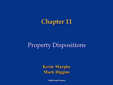 Chapter 11 Property Dispositions ©2006 South-Western Kevin Murphy Mark Higgins Kevin Murphy Mark Higgins.