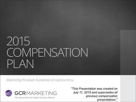 COMPENSATION PLAN This Presentation was created on July 11, 2015 and supersedes all previous compensation presentations.