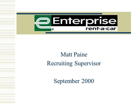 Matt Paine Recruiting Supervisor September 2000 The Enterprise Mission “ The Customer” “Our mission is to fulfill the automobile rental, leasing, car.