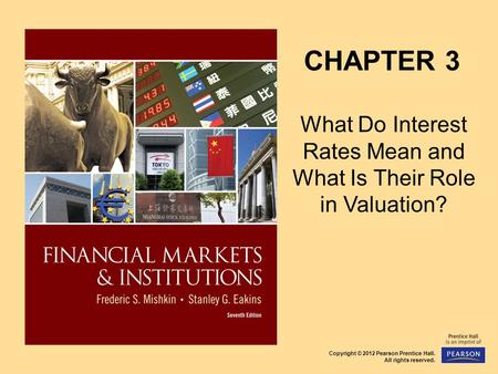 Copyright © 2012 Pearson Prentice Hall. All rights reserved. CHAPTER 3 What Do Interest Rates Mean and What Is Their Role in Valuation?