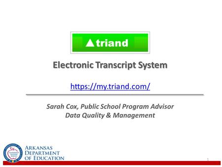 1 Electronic Transcript System https://my.triand.com/ Sarah Cox, Public School Program Advisor Data Quality & Management.