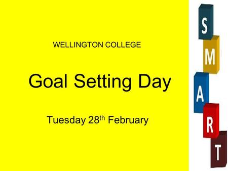 Goal Setting Day Tuesday 28 th February WELLINGTON COLLEGE.