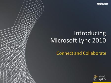 Introducing Microsoft Lync 2010 Connect and Collaborate.