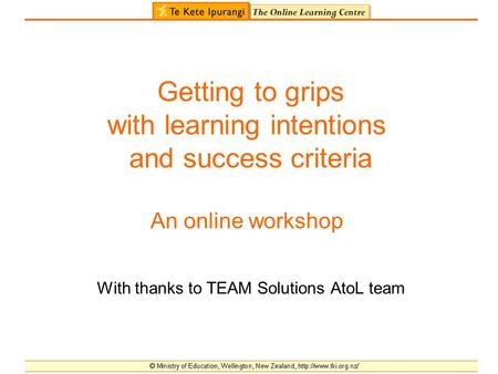Getting to grips with learning intentions and success criteria An online workshop With thanks to TEAM Solutions AtoL team.