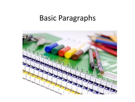 Basic Paragraphs. Things to Remember Brainstorm Pick controlling idea Outline – create supports and details – Keep focused on topic – Unity – Use logic.