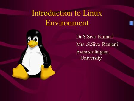 Introduction to Linux Environment Dr.S.Siva Kumari Mrs.S.Siva Ranjani Avinashilingam University.