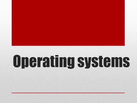 Operating systems.