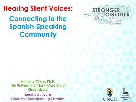 Hearing Silent Voices: Connecting to the Spanish-Speaking Community Anthony Chow, Ph.D. The University of North Carolina at Greensboro ---- Beatriz Guevara.