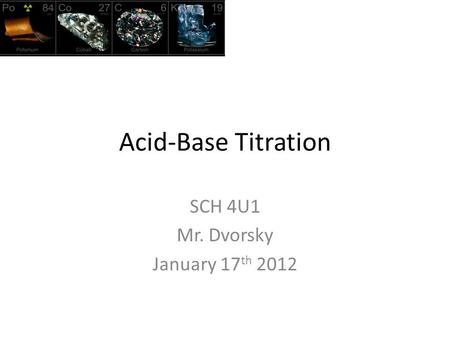 Acid-Base Titration SCH 4U1 Mr. Dvorsky January 17 th 2012.