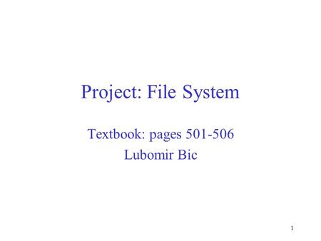 1 Project: File System Textbook: pages 501-506 Lubomir Bic.