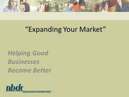 “Expanding Your Market” Helping Good Businesses Become Better.