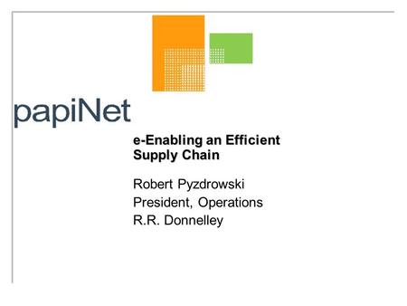 E-Enabling an Efficient Supply Chain Robert Pyzdrowski President, Operations R.R. Donnelley.