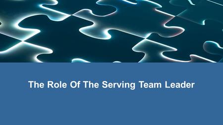 The Role Of The Serving Team Leader. Serving Team Leader Why do we not work in teams?