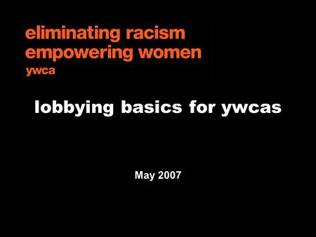 Lobbying basics for ywcas May 2007. GLA Advocacy 5.07 overview  introduction to “advocacy” and “lobbying”  other political activities  IRS rules for.