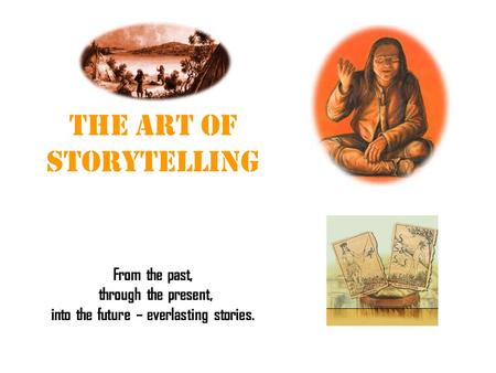 The Art of Storytelling From the past, through the present, into the future – everlasting stories.