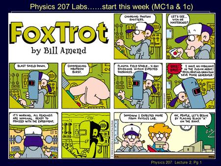 Physics 207: Lecture 2, Pg 1 Physics 207 Labs……start this week (MC1a & 1c)